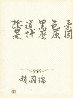 阴道黑色素沉淀是什么原因引起的