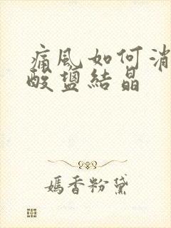 痛风如何消除尿酸盐结晶