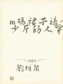 m码裙子适合多少斤的人穿