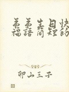 弟弟生日快乐祝福语简短的