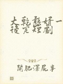 大乾憨婿一口气后完短剧