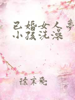 已婚女人梦到帮小孩洗澡