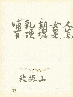 哺乳期女人胸部有硬块是怎么回事