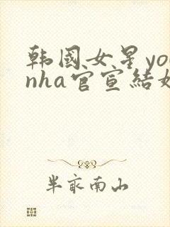 韩国女星younha官宣结婚