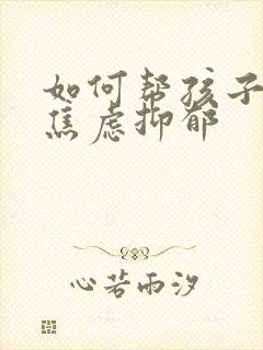 如何帮孩子走出焦虑抑郁