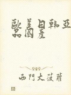 欧美日韩亚洲精品国产