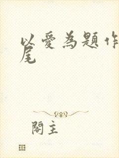 以爱为题作文结尾