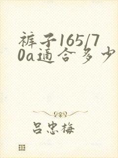 裤子165/70a适合多少斤的人穿