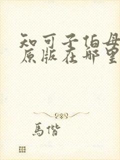 知可子伯母漫画原版在哪里看