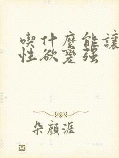 吃什么能让女性性欲变强