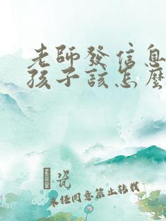 老师发信息表扬孩子该怎么回复