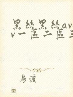 黑丝黑丝avav一区二区三区