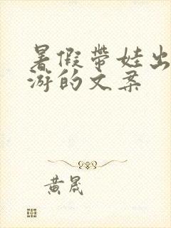 暑假带娃出去旅游的文案