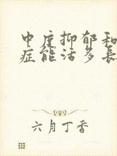 中度抑郁和焦虑症能活多长时间