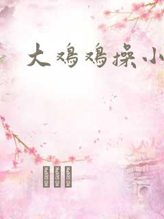 大鸡鸡操小逼逼