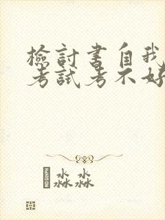 检讨书自我反省考试考不好