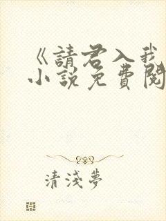 《请君入我怀》小说免费阅读