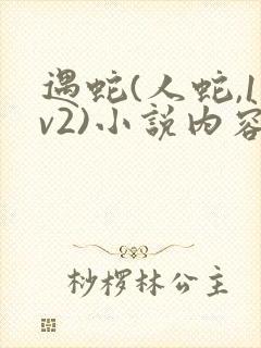 遇蛇(人蛇,1v2)小说内容