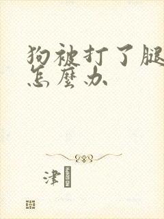 狗被打了腿瘸了怎么办