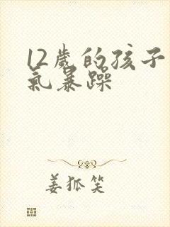 12岁的孩子脾气暴躁