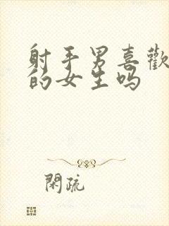 射手男喜欢逗比的女生吗