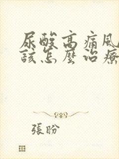 尿酸高痛风中医该怎么治疗