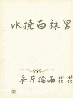 vk挠白袜男脚