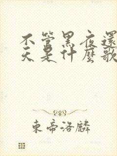 不管黑夜还是白天是什么歌