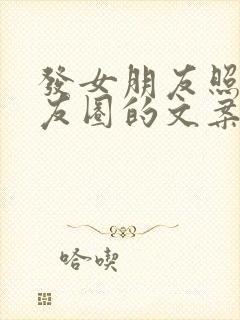 发女朋友照片朋友圈的文案