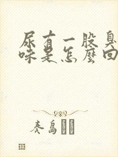 尿有一股臭鸡蛋味是怎么回事