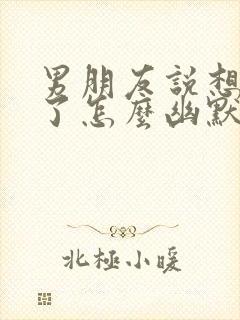 男朋友说想抱我了怎么幽默回复