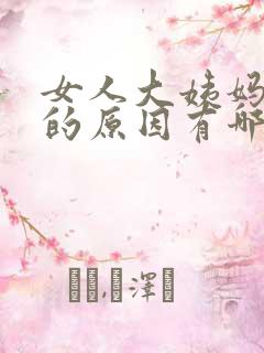 女人大姨妈推迟的原因有哪些