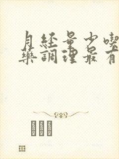 月经量少吃什么药调理最有效