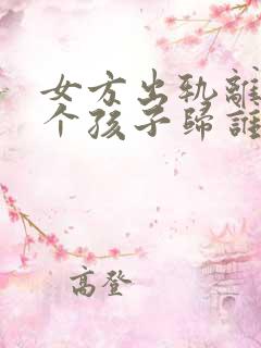 女方出轨离婚两个孩子归谁