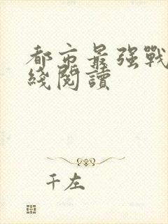 都市最强战神在线阅读