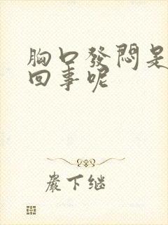 胸口发闷是怎么回事呢