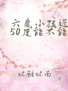 六岁小孩近视150度能不能纠正过来