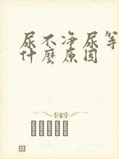 尿不净尿等待是什么原因