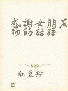 感谢女朋友送礼物的话语