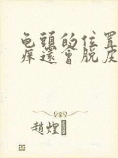 龟头的位置有点痒还会脱皮是怎么回事