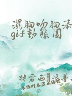 湿胸吻胸添奶头gif动态图