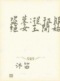 盗墓:从征服精绝女王开始 盗墓万万