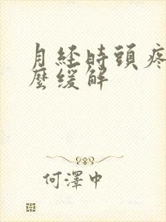 月经时头疼是怎么缓解