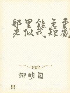 那里能免费看星光似我短剧