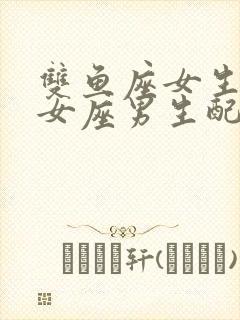 双鱼座女生和处女座男生配对指数