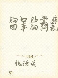 胸口肋骨疼怎么回事胸闷气短