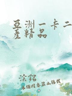 亚洲一卡二卡国产精品