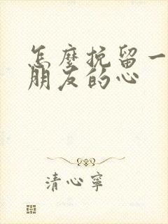 怎么挽留一个男朋友的心