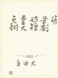 免费奶爸萌娃乐翻天短剧