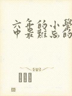 六年的小学生活中最难忘的一件事